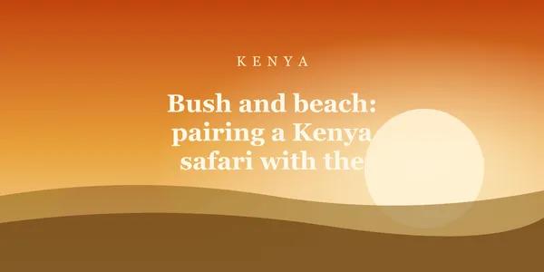 Bush and beach: pairing a Kenya safari with the coast